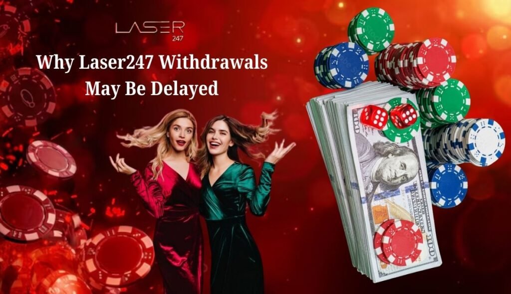 Why Laser247 Withdrawals May Be Delayed
